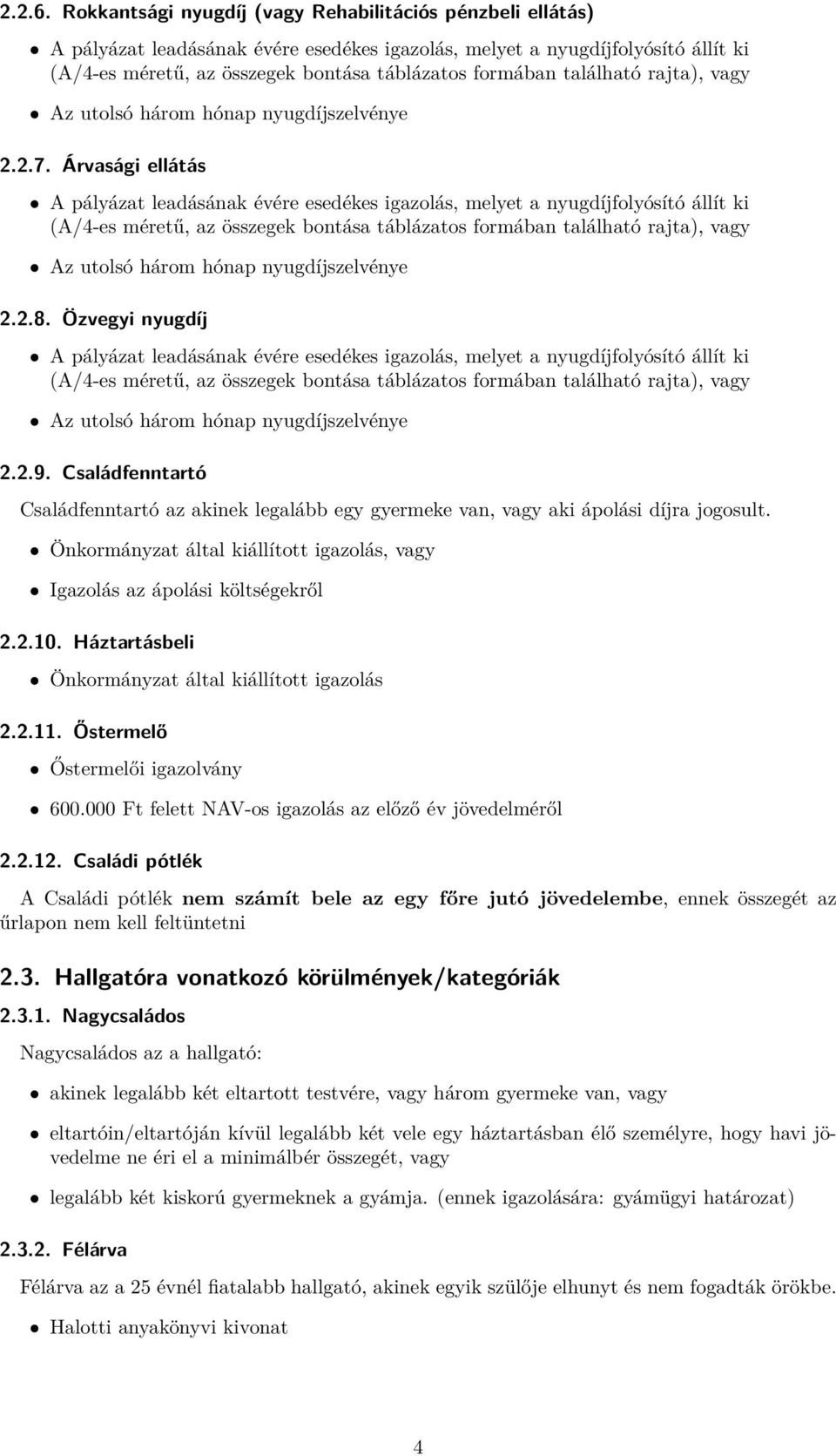 Háztartásbeli Önkormányzat által kiállított igazolás 2.2.11. Őstermelő Őstermelői igazolvány 600.000 Ft felett NAV-os igazolás az előző év jövedelméről 2.2.12.