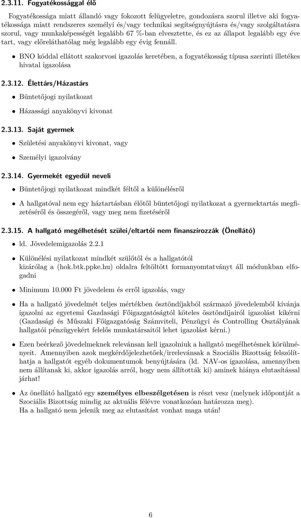 szolgáltatásra szorul, vagy munkaképességét legalább 67 %-ban elvesztette, és ez az állapot legalább egy éve tart, vagy előreláthatólag még legalább egy évig fennáll.