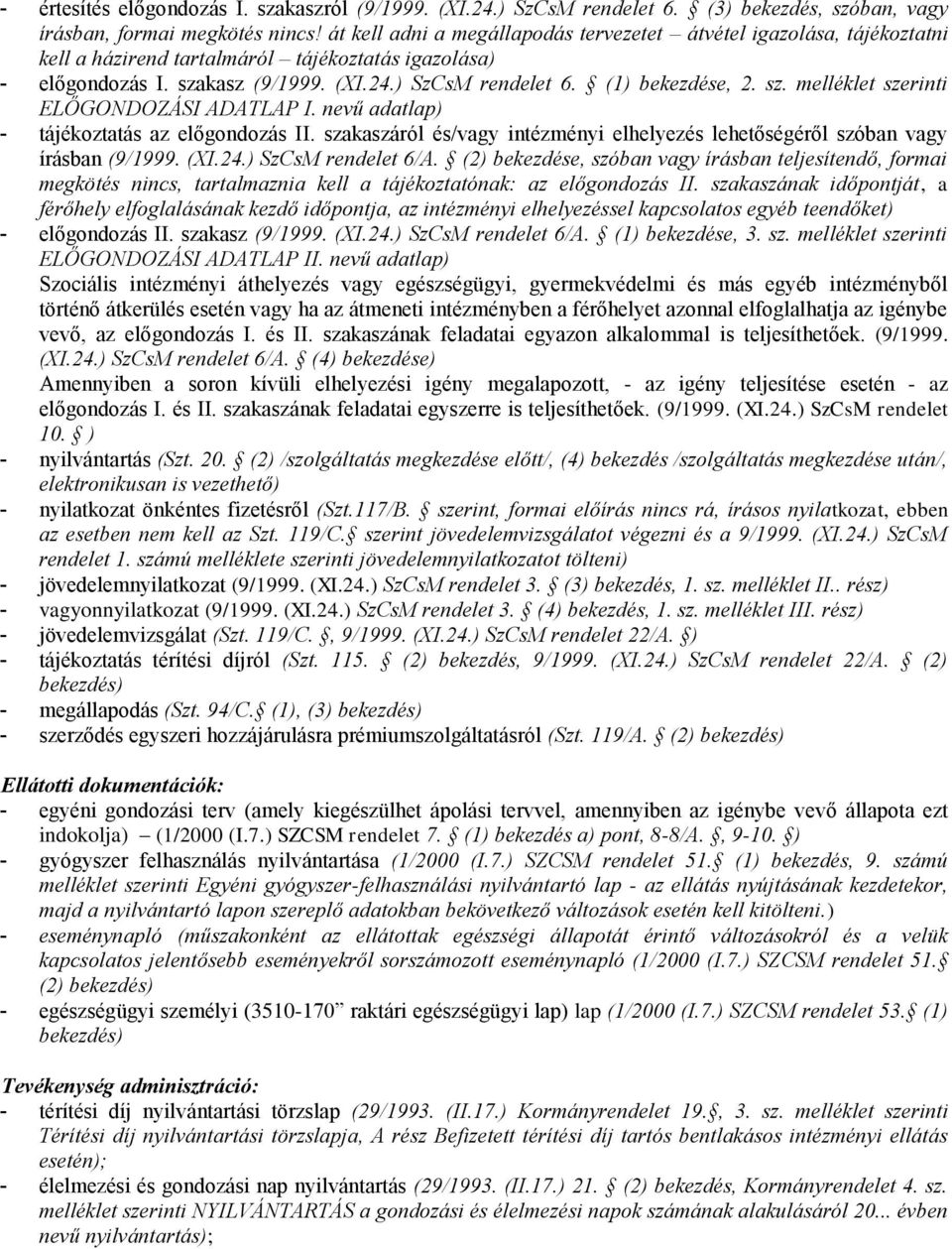 (1) bekezdése, 2. sz. melléklet szerinti ELŐGONDOZÁSI ADATLAP I. nevű adatlap) - tájékoztatás az előgondozás II. szakaszáról és/vagy intézményi elhelyezés lehetőségéről szóban vagy írásban (9/1999.