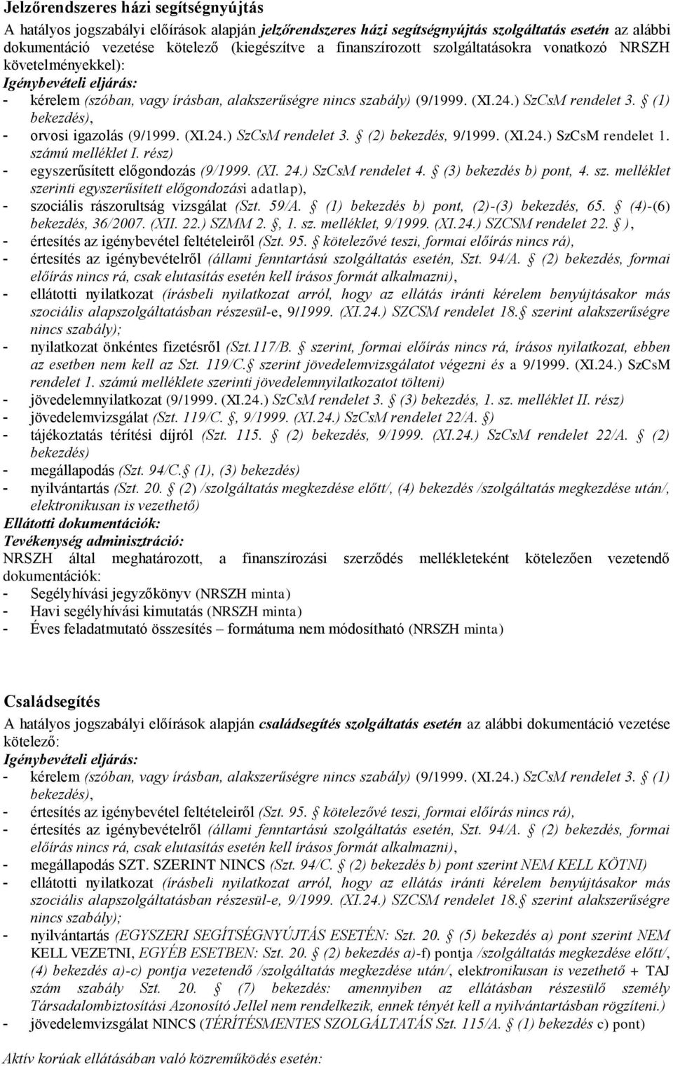 59/A. (1) bekezdés b) pont, (2)-(3) bekezdés, 65. (4)-(6) bekezdés, 36/2007. (XII. 22.) SZMM 2., 1. sz. melléklet, 9/1999. (XI.24.) SZCSM rendelet 22.