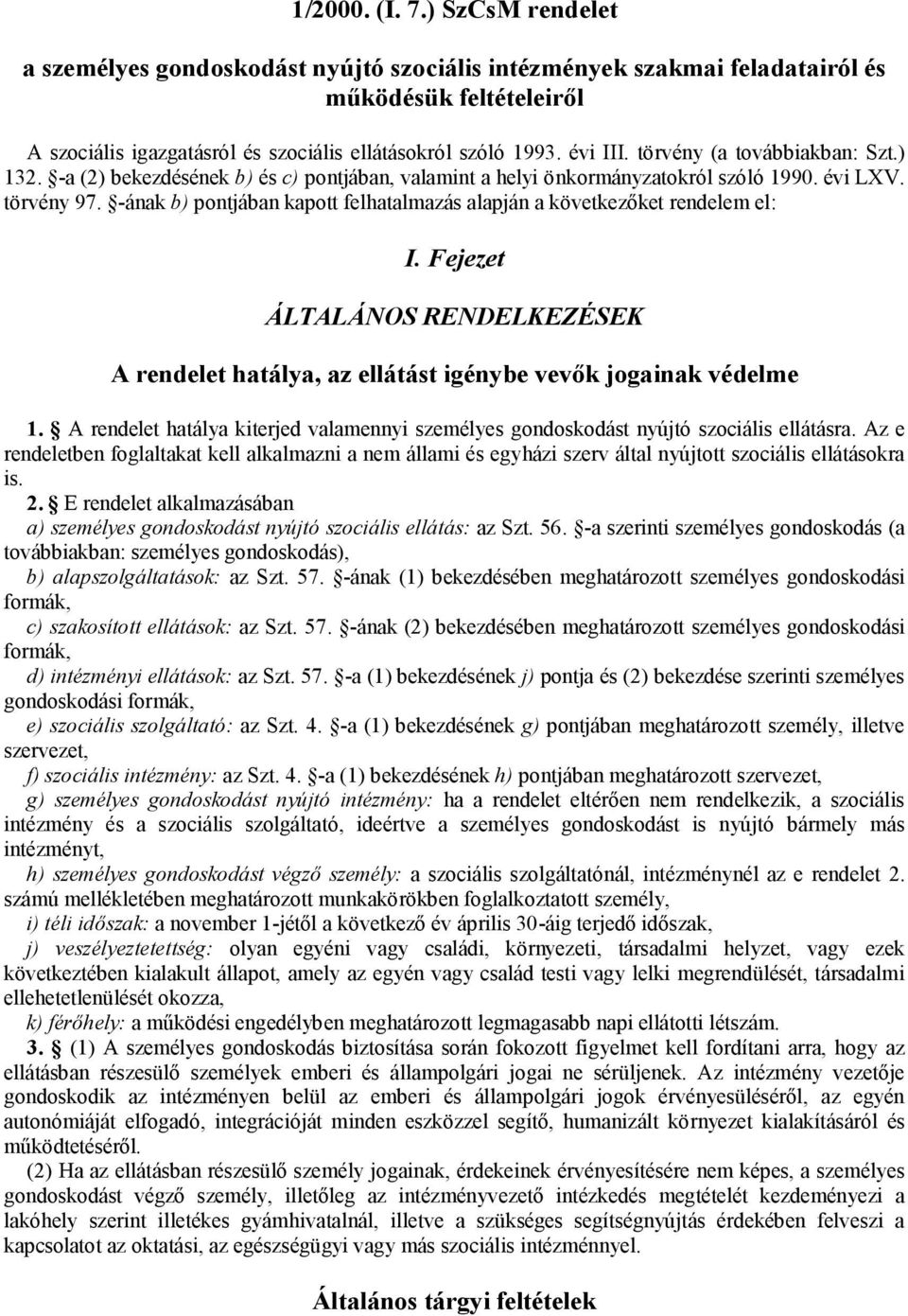 -ának b) pontjában kapott felhatalmazás alapján a következőket rendelem el: I. Fejezet ÁLTALÁNOS RENDELKEZÉSEK A rendelet hatálya, az ellátást igénybe vevők jogainak védelme 1.