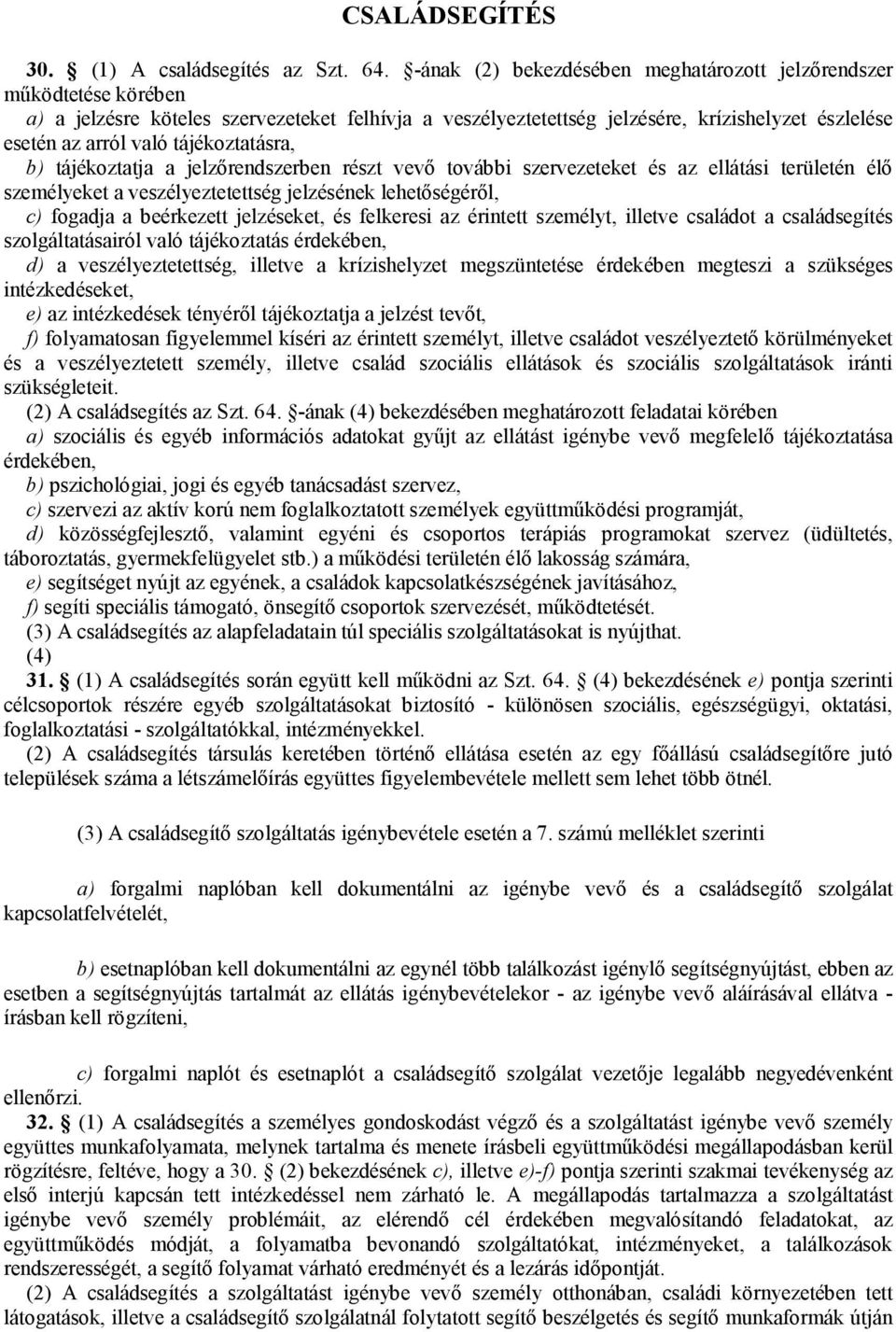 tájékoztatásra, b) tájékoztatja a jelzőrendszerben részt vevő további szervezeteket és az ellátási területén élő személyeket a veszélyeztetettség jelzésének lehetőségéről, c) fogadja a beérkezett