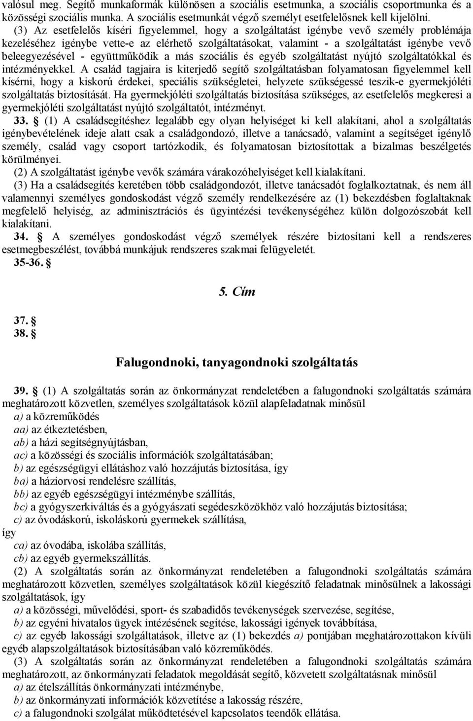 beleegyezésével - együttműködik a más szociális és egyéb szolgáltatást nyújtó szolgáltatókkal és intézményekkel.