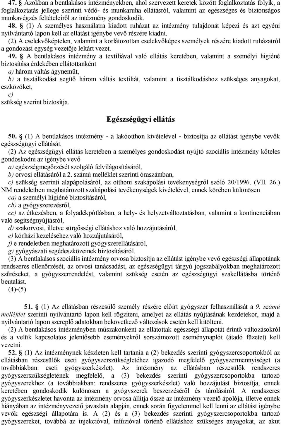 (1) A személyes használatra kiadott ruházat az intézmény tulajdonát képezi és azt egyéni nyilvántartó lapon kell az ellátást igénybe vevő részére kiadni.