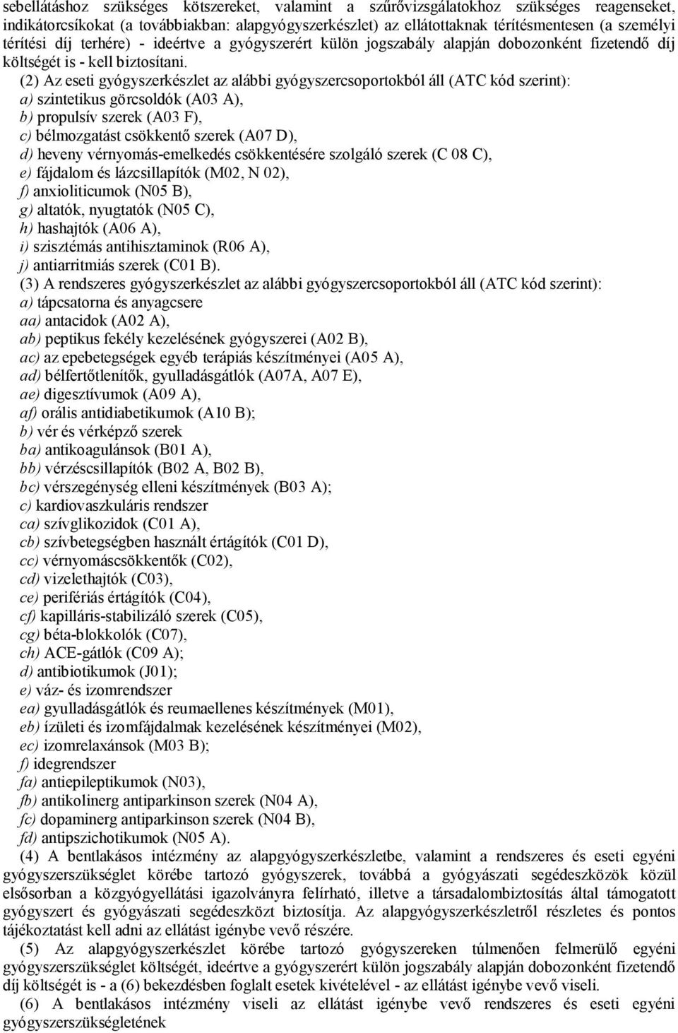(2) Az eseti gyógyszerkészlet az alábbi gyógyszercsoportokból áll (ATC kód szerint): a) szintetikus görcsoldók (A03 A), b) propulsív szerek (A03 F), c) bélmozgatást csökkentő szerek (A07 D), d)