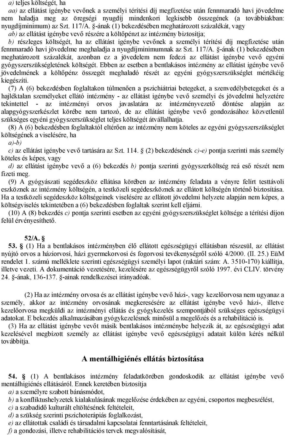 -ának (1) bekezdésében meghatározott százalékát, vagy ab) az ellátást igénybe vevő részére a költőpénzt az intézmény biztosítja; b) részleges költségét, ha az ellátást igénybe vevőnek a személyi