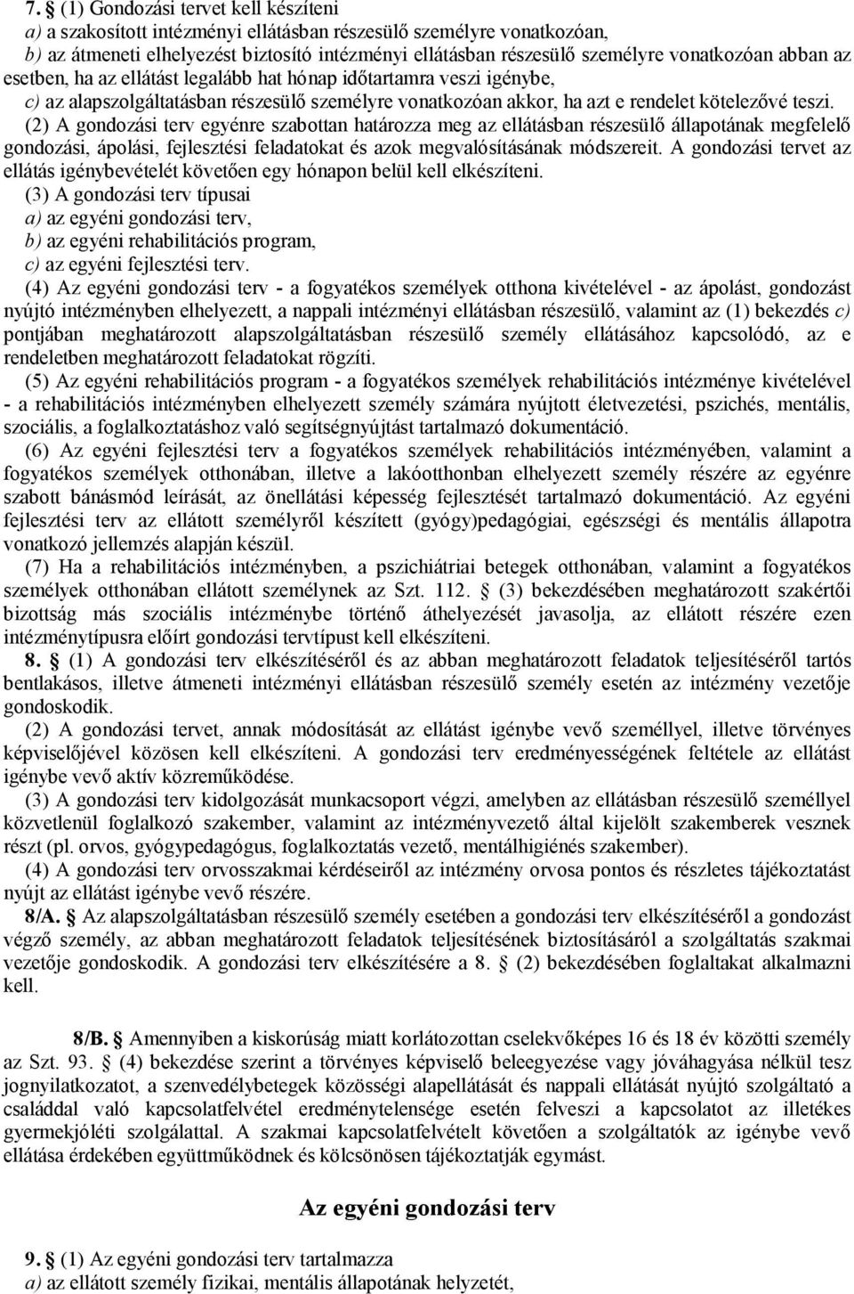 (2) A gondozási terv egyénre szabottan határozza meg az ellátásban részesülő állapotának megfelelő gondozási, ápolási, fejlesztési feladatokat és azok megvalósításának módszereit.