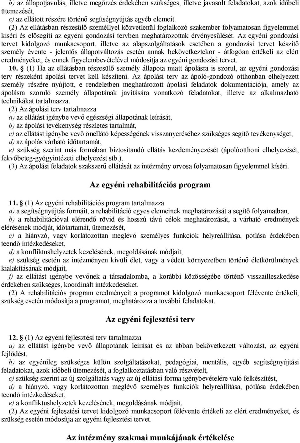 Az egyéni gondozási tervet kidolgozó munkacsoport, illetve az alapszolgáltatások esetében a gondozási tervet készítő személy évente - jelentős állapotváltozás esetén annak bekövetkeztekor - átfogóan