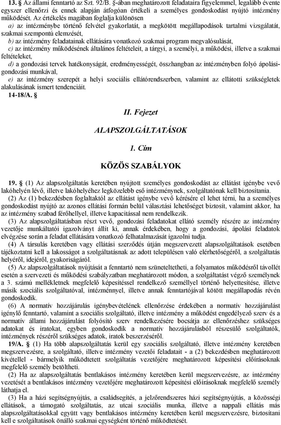 Az értékelés magában foglalja különösen a) az intézménybe történő felvétel gyakorlatát, a megkötött megállapodások tartalmi vizsgálatát, szakmai szempontú elemzését, b) az intézmény feladatainak