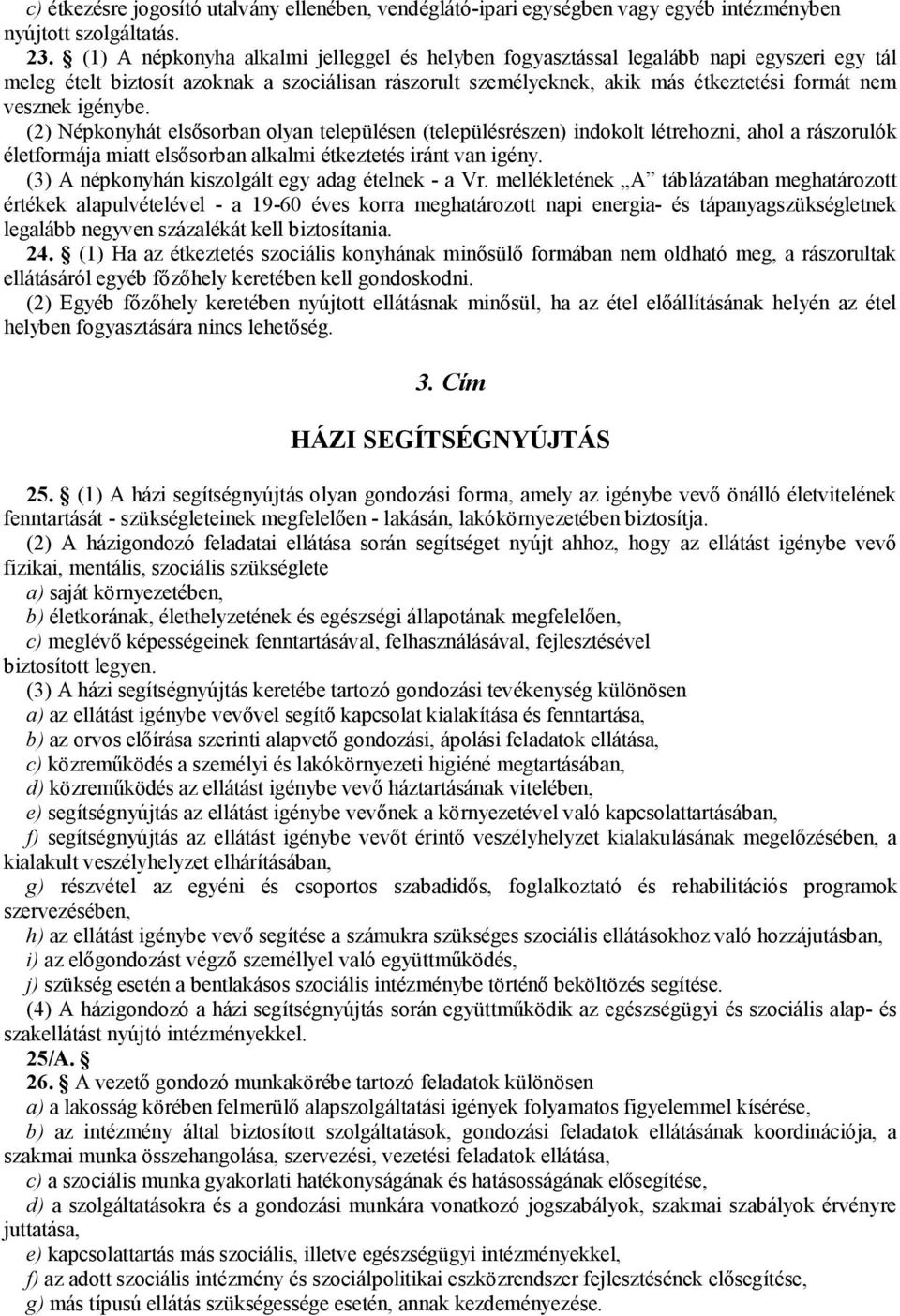igénybe. (2) Népkonyhát elsősorban olyan településen (településrészen) indokolt létrehozni, ahol a rászorulók életformája miatt elsősorban alkalmi étkeztetés iránt van igény.