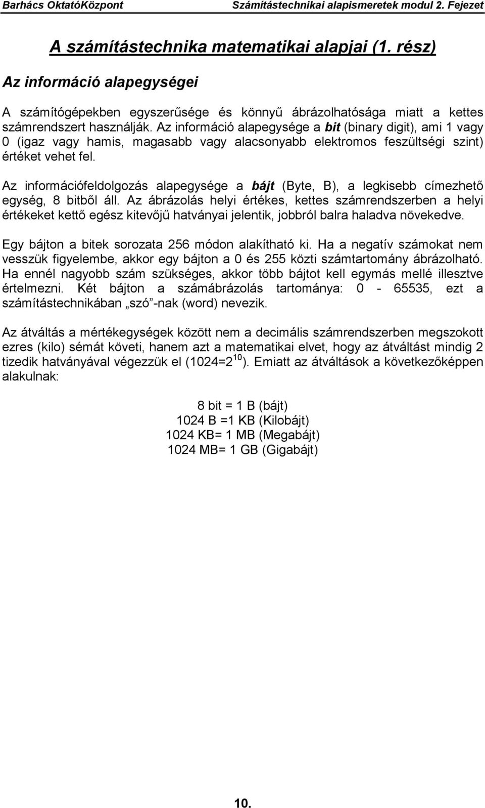 Az információ alapegysége a bit (binary digit), ami 1 vagy 0 (igaz vagy hamis, magasabb vagy alacsonyabb elektromos feszültségi szint) értéket vehet fel.