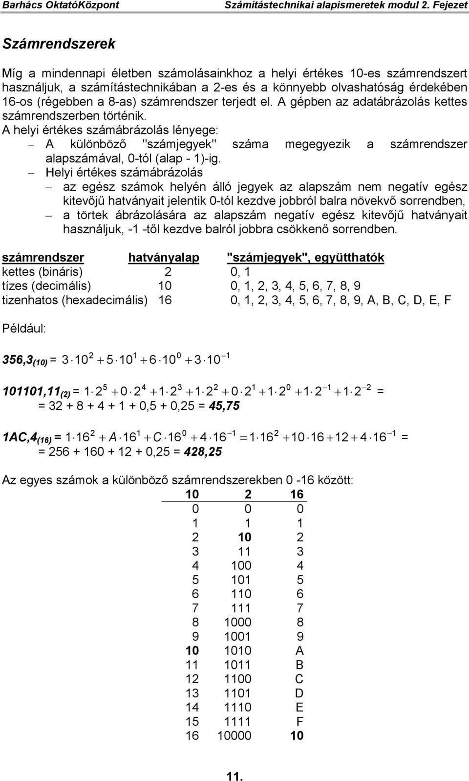 8-as) számrendszer terjedt el. A gépben az adatábrázolás kettes számrendszerben történik.