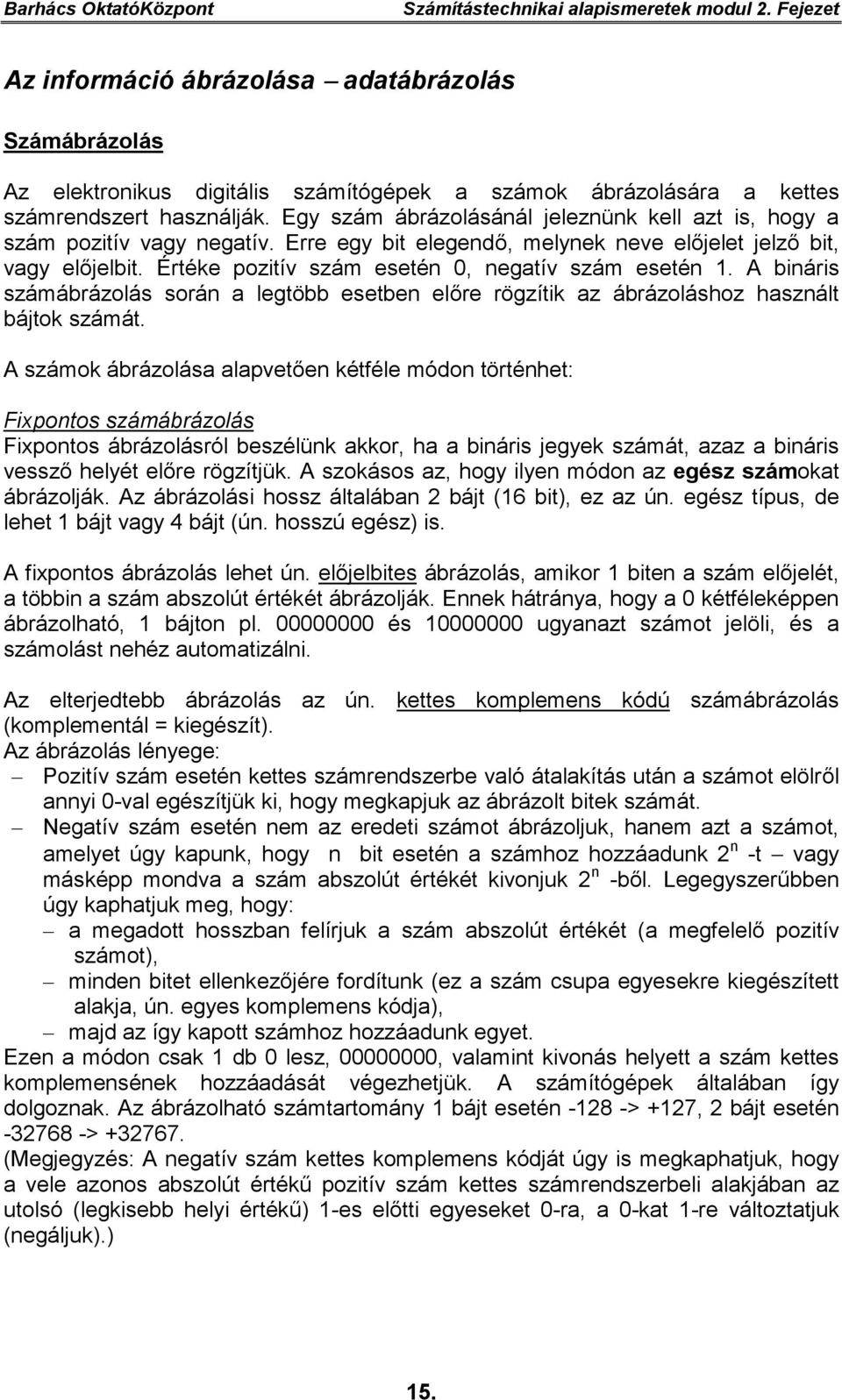 Értéke pozitív szám esetén 0, negatív szám esetén 1. A bináris számábrázolás során a legtöbb esetben előre rögzítik az ábrázoláshoz használt bájtok számát.