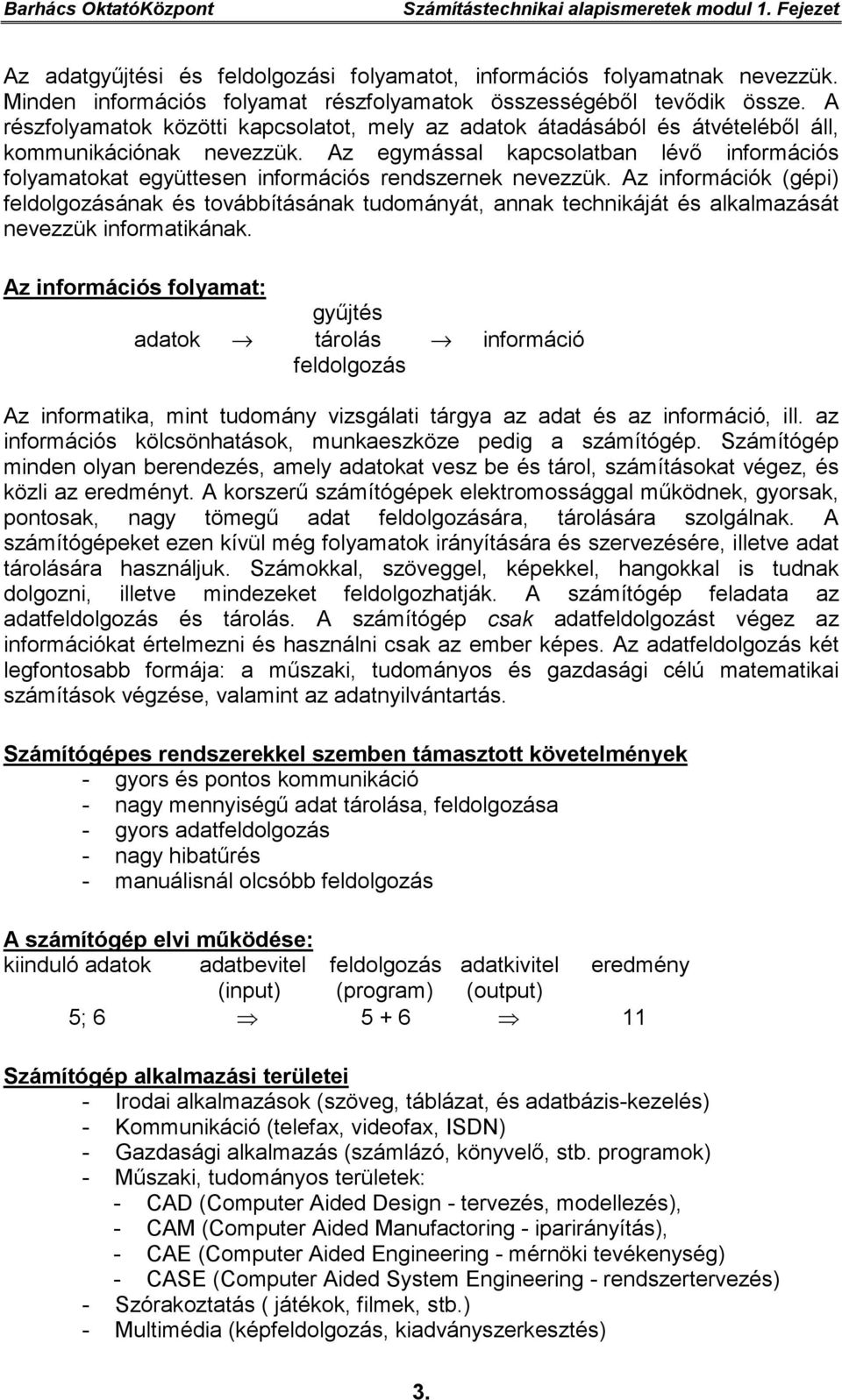 Az egymással kapcsolatban lévő információs folyamatokat együttesen információs rendszernek nevezzük.