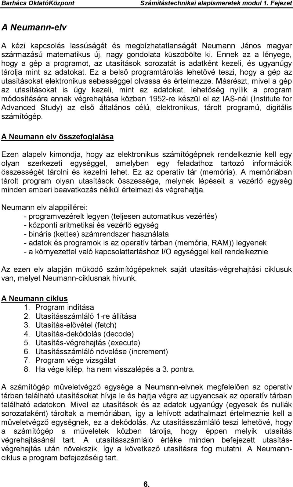 Ez a belső programtárolás lehetővé teszi, hogy a gép az utasításokat elektronikus sebességgel olvassa és értelmezze.