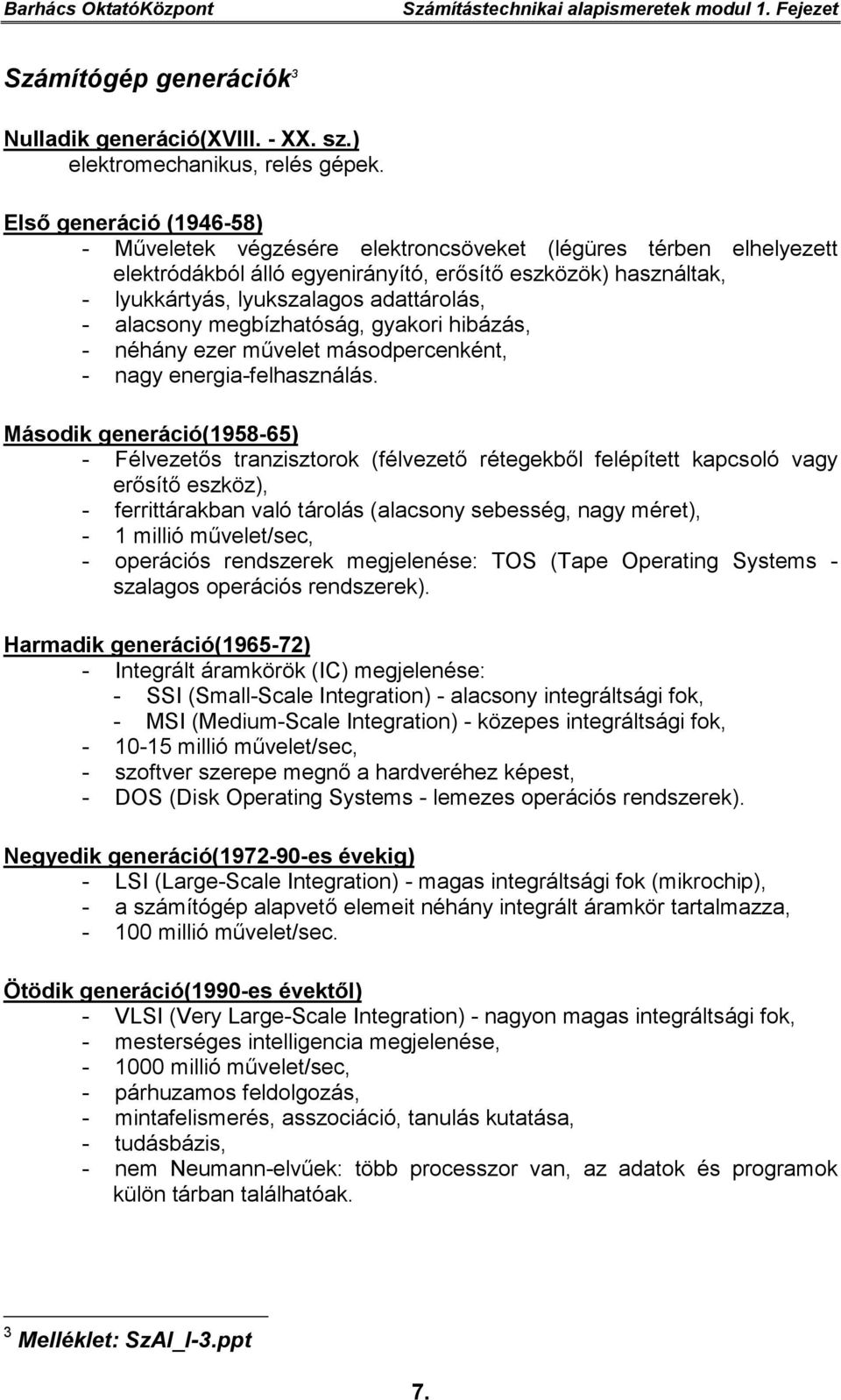 alacsony megbízhatóság, gyakori hibázás, - néhány ezer művelet másodpercenként, - nagy energia-felhasználás.