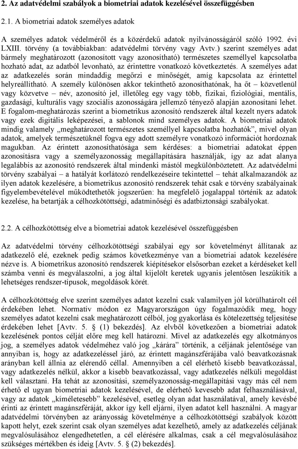 ) szerint személyes adat bármely meghatározott (azonosított vagy azonosítható) természetes személlyel kapcsolatba hozható adat, az adatból levonható, az érintettre vonatkozó következtetés.