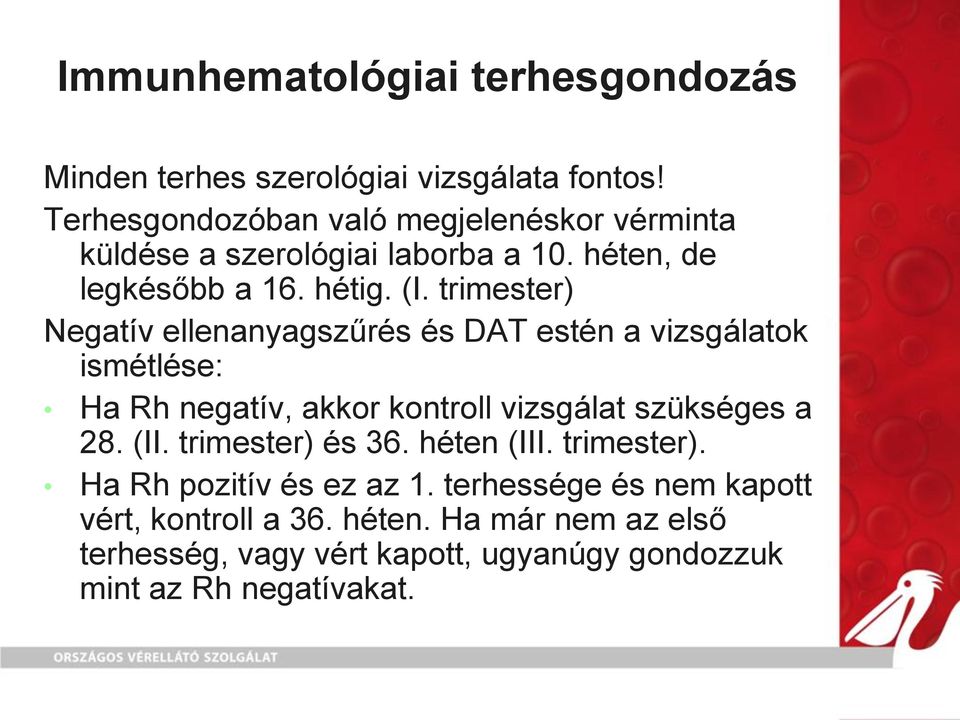 trimester) Negatív ellenanyagszűrés és DAT estén a vizsgálatok ismétlése: Ha Rh negatív, akkor kontroll vizsgálat szükséges a 28. (II.