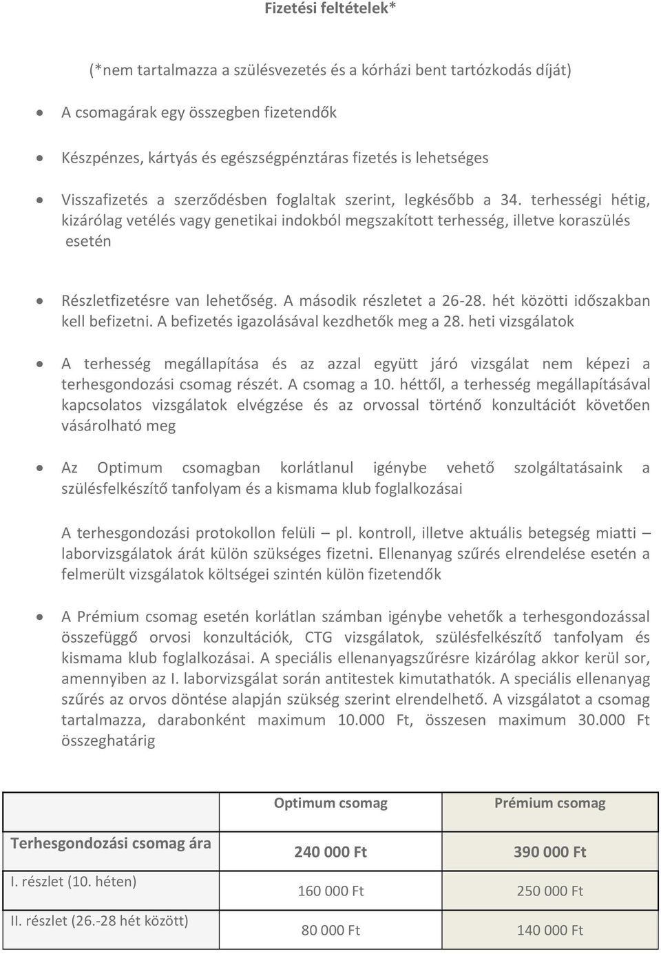 A második részletet a 26-28. hét közötti időszakban kell befizetni. A befizetés igazolásával kezdhetők meg a 28.