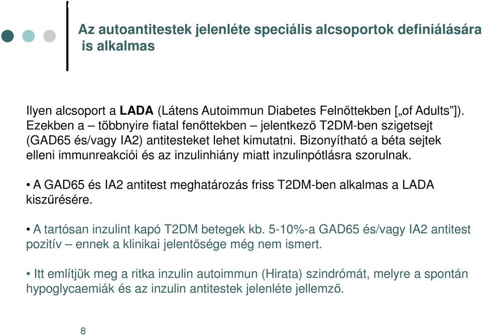 Bizonyítható a béta sejtek elleni immunreakciói és az inzulinhiány miatt inzulinpótlásra szorulnak. A GAD65 és IA2 antitest meghatározás friss T2DM-ben alkalmas a LADA kiszűrésére.