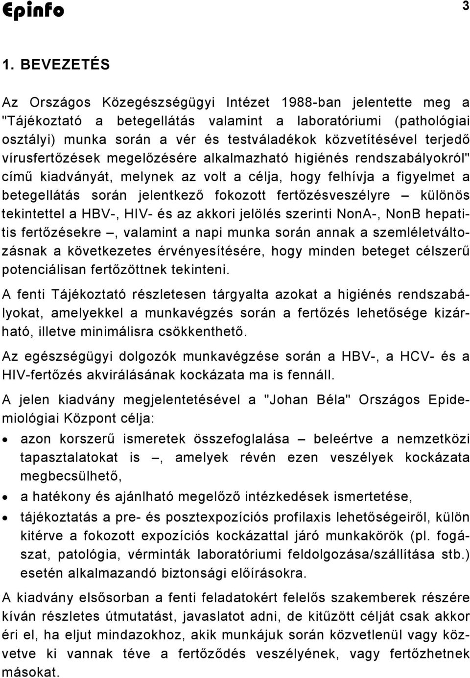 fokozott fertőzésveszélyre különös tekintettel a HBV-, HIV- és az akkori jelölés szerinti NonA-, NonB hepatitis fertőzésekre, valamint a napi munka során annak a szemléletváltozásnak a következetes