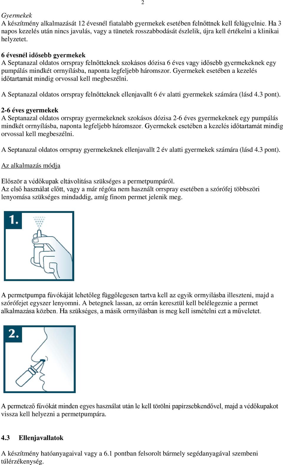 6 évesnél idősebb gyermekek A Septanazal oldatos orrspray felnőtteknek szokásos dózisa 6 éves vagy idősebb gyermekeknek egy pumpálás mindkét orrnyílásba, naponta legfeljebb háromszor.