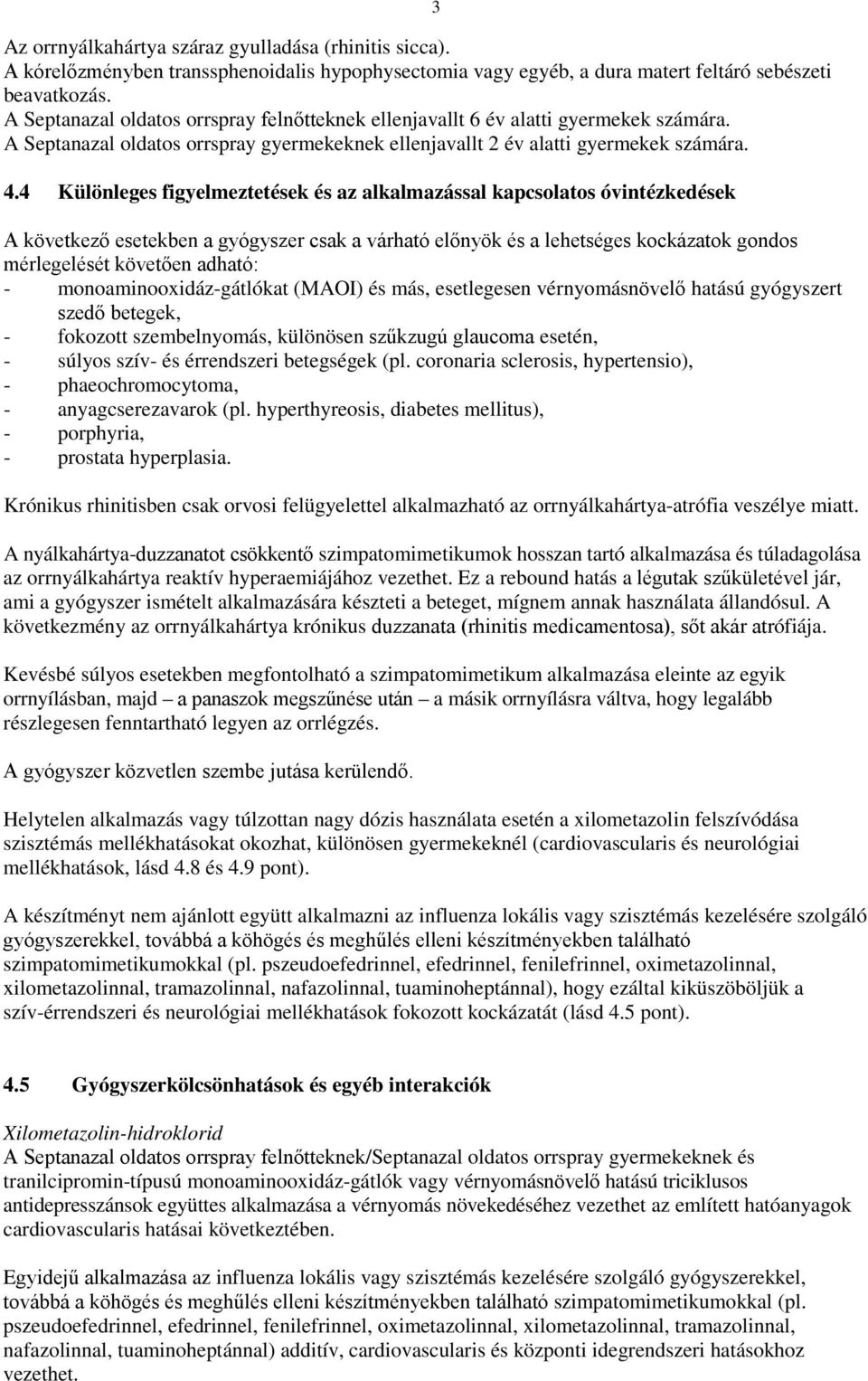 4 Különleges figyelmeztetések és az alkalmazással kapcsolatos óvintézkedések A következő esetekben a gyógyszer csak a várható előnyök és a lehetséges kockázatok gondos mérlegelését követően adható: -