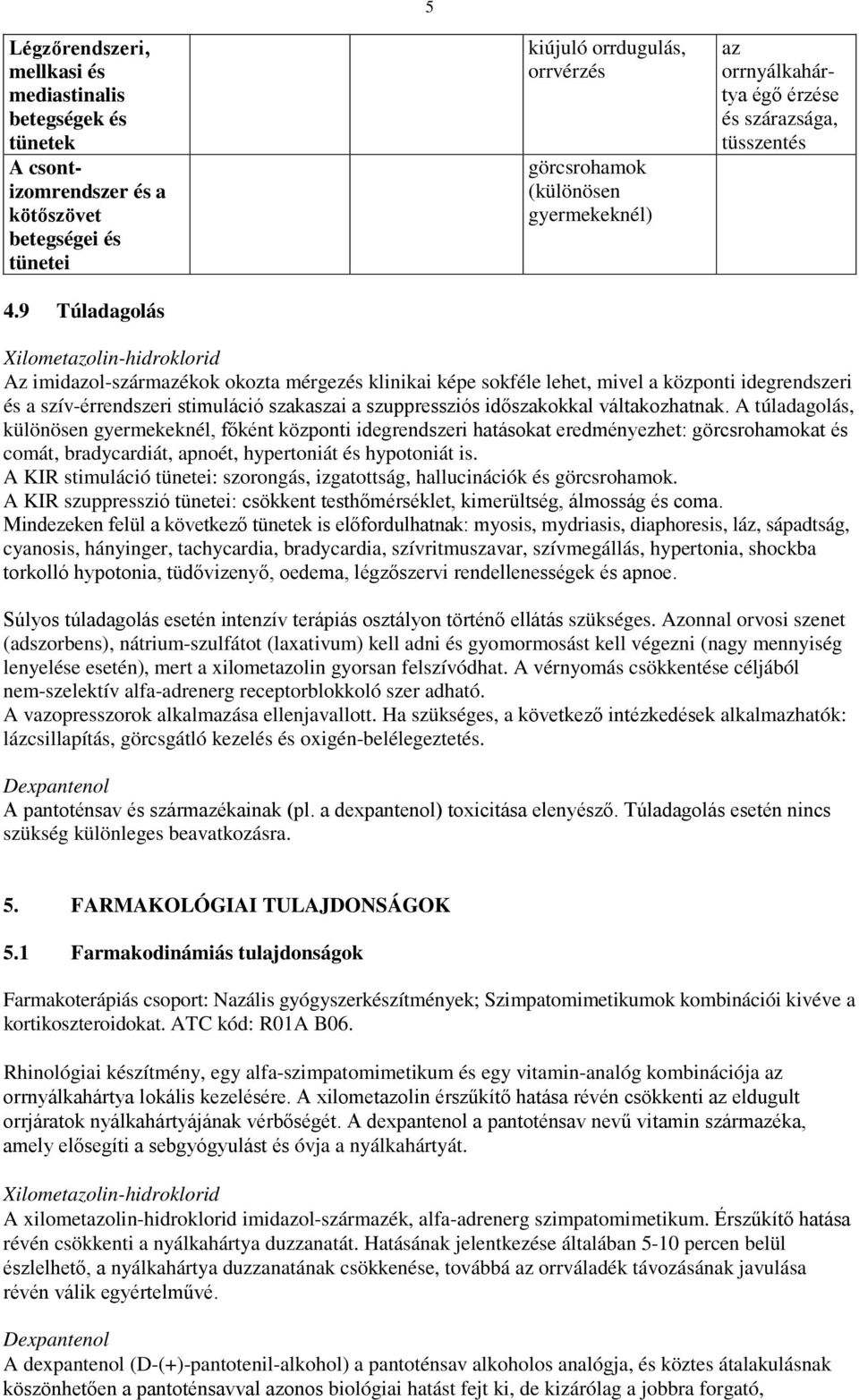 lehet, mivel a központi idegrendszeri és a szív-érrendszeri stimuláció szakaszai a szuppressziós időszakokkal váltakozhatnak.