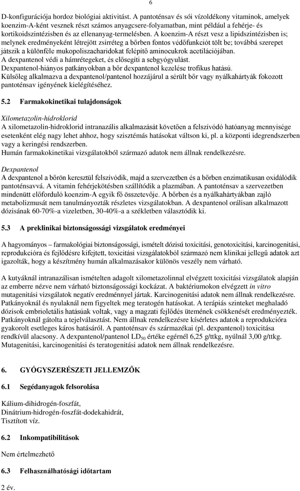 A koenzim-a részt vesz a lipidszintézisben is; melynek eredményeként létrejött zsirréteg a bőrben fontos védőfunkciót tölt be; továbbá szerepet játszik a különféle mukopoliszacharidokat felépítő