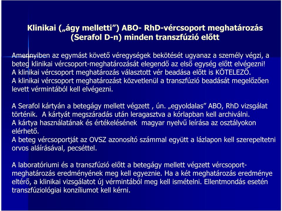 A klinikai vércsoport meghatározást közvetlenül a transzfúzió beadását megelőzően levett vérmintából kell elvégezni. A Serafol kártyán a betegágy mellett végzett, ún.