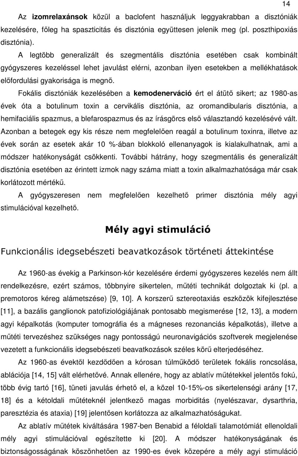 Fokális disztóniák kezelésében a kemodenerváció ért el átütő sikert; az 1980-as évek óta a botulinum toxin a cervikális disztónia, az oromandibularis disztónia, a hemifaciális spazmus, a