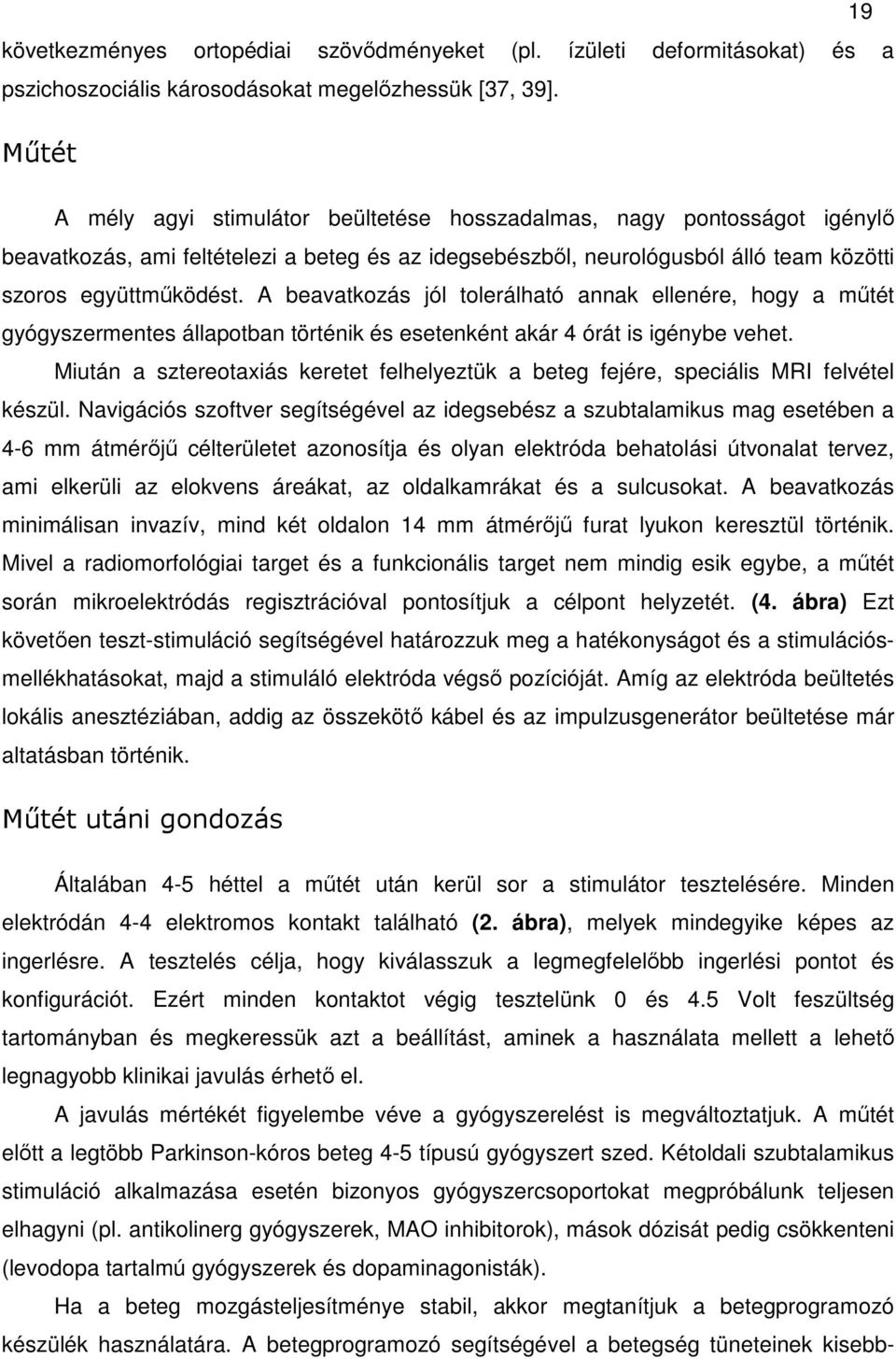 A beavatkozás jól tolerálható annak ellenére, hogy a műtét gyógyszermentes állapotban történik és esetenként akár 4 órát is igénybe vehet.