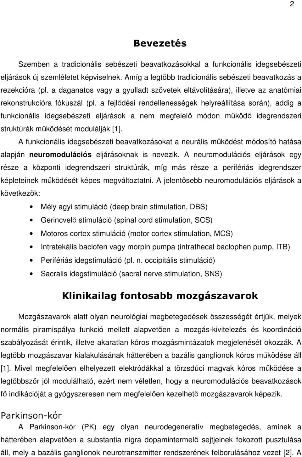 a fejlődési rendellenességek helyreállítása során), addig a funkcionális idegsebészeti eljárások a nem megfelelő módon működő idegrendszeri struktúrák működését modulálják [1].