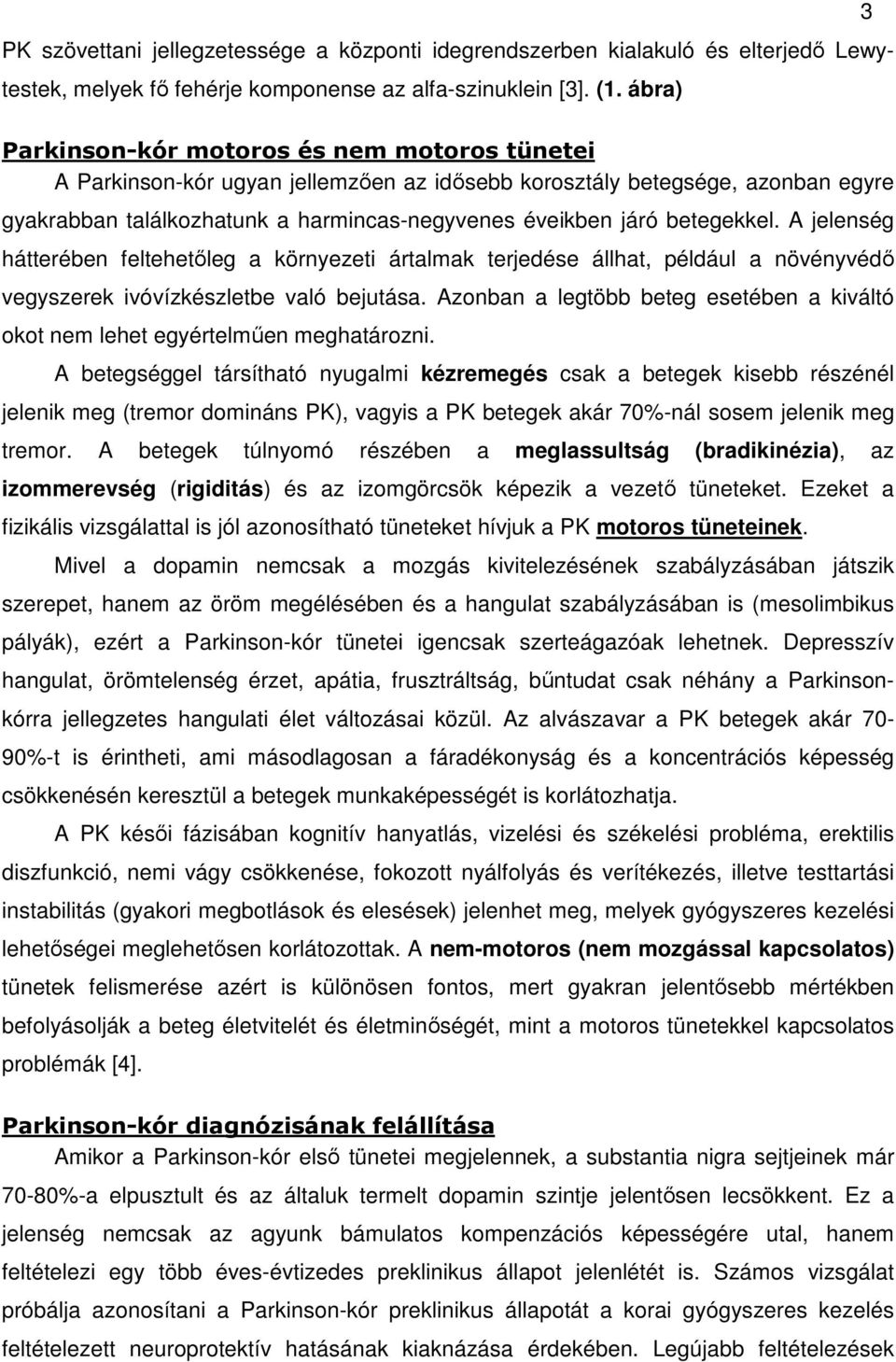 betegekkel. A jelenség hátterében feltehetőleg a környezeti ártalmak terjedése állhat, például a növényvédő vegyszerek ivóvízkészletbe való bejutása.