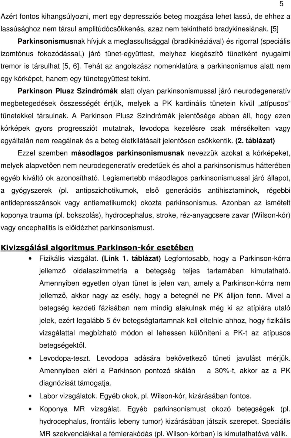 6]. Tehát az angolszász nomenklatúra a parkinsonismus alatt nem egy kórképet, hanem egy tünetegyüttest tekint.