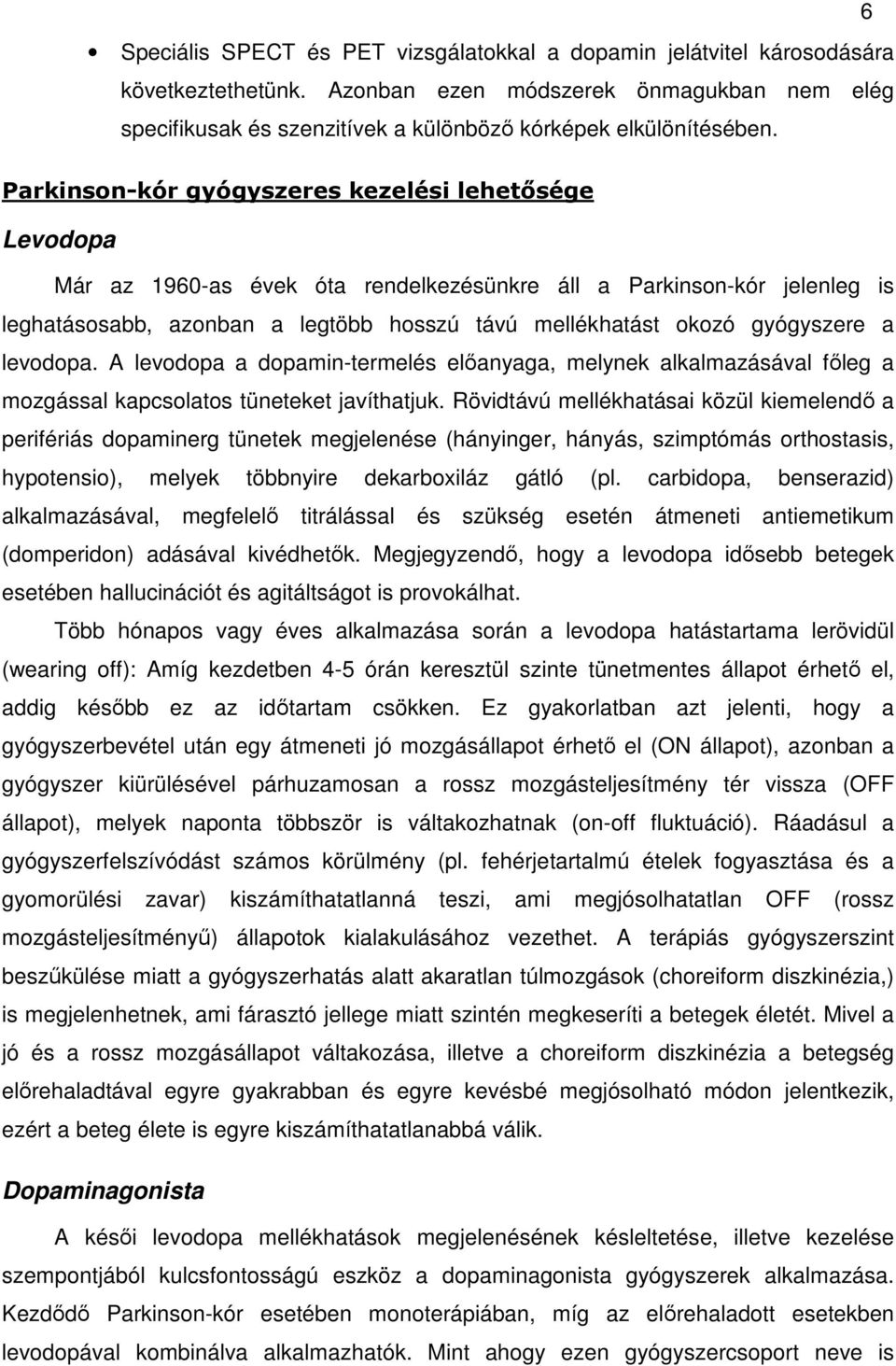 Parkinson-kór gyógyszeres kezelési lehetősége Levodopa Már az 1960-as évek óta rendelkezésünkre áll a Parkinson-kór jelenleg is leghatásosabb, azonban a legtöbb hosszú távú mellékhatást okozó