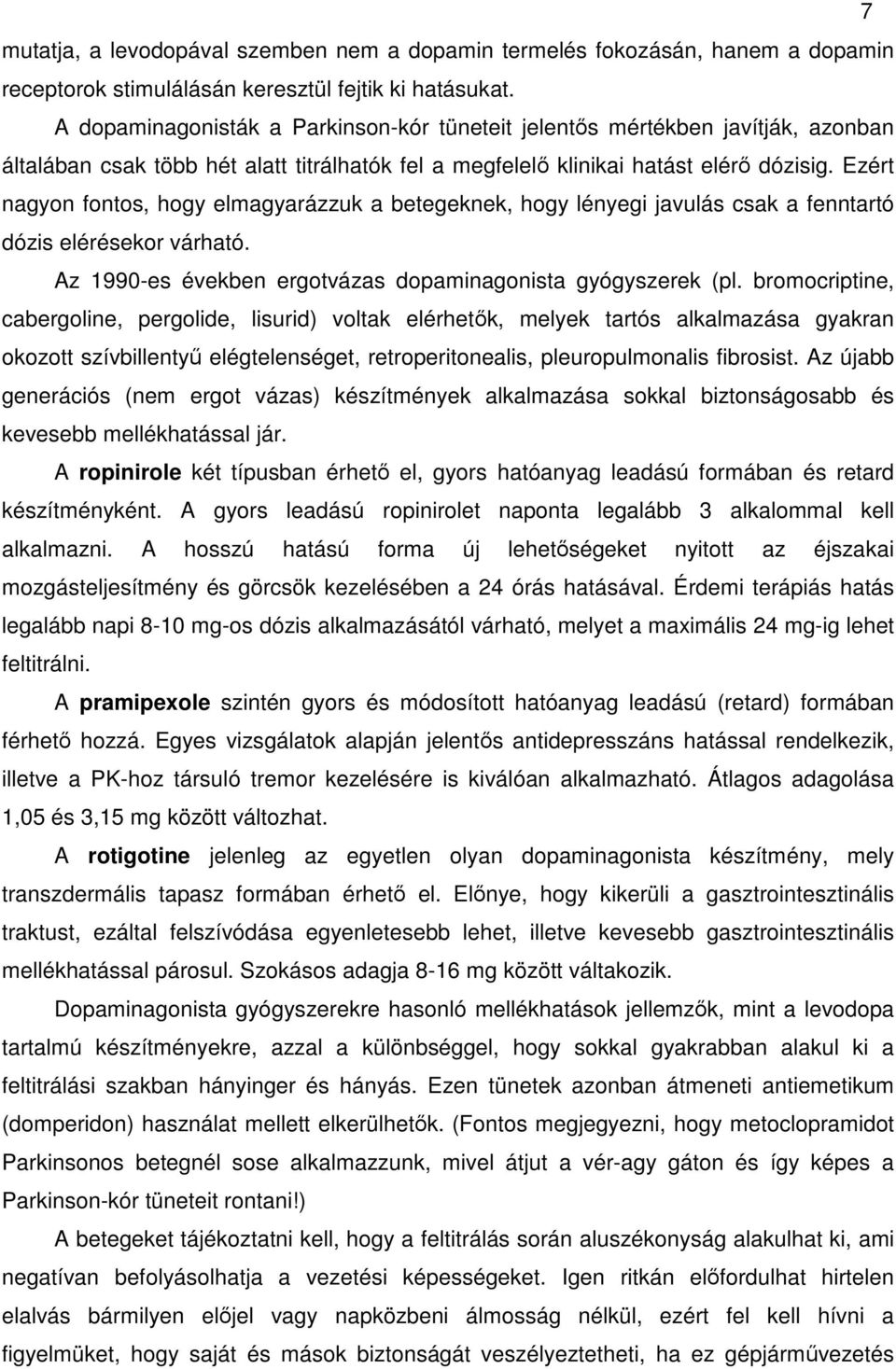 Ezért nagyon fontos, hogy elmagyarázzuk a betegeknek, hogy lényegi javulás csak a fenntartó dózis elérésekor várható. Az 1990-es években ergotvázas dopaminagonista gyógyszerek (pl.