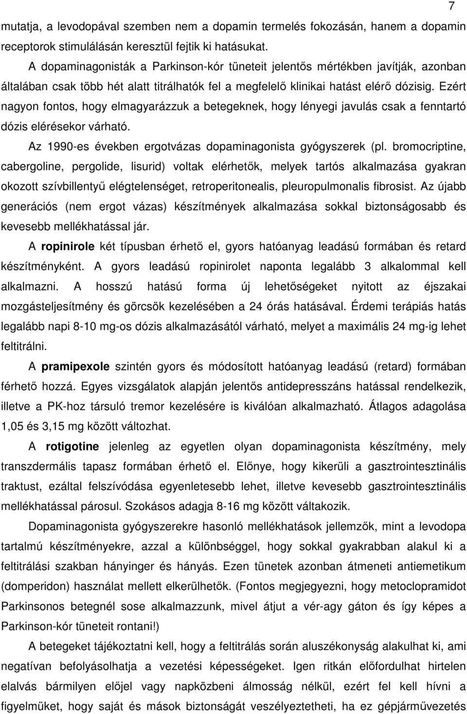 Ezért nagyon fontos, hogy elmagyarázzuk a betegeknek, hogy lényegi javulás csak a fenntartó dózis elérésekor várható. Az 1990-es években ergotvázas dopaminagonista gyógyszerek (pl.