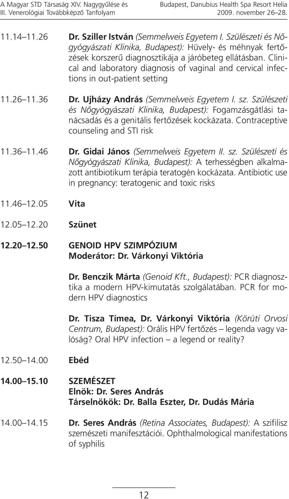 Clinical and laboratory diagnosis of vaginal and cervical infections in out-patient setting 11.26 11.36 Dr. Ujházy András (Semmelweis Egyetem I. sz.