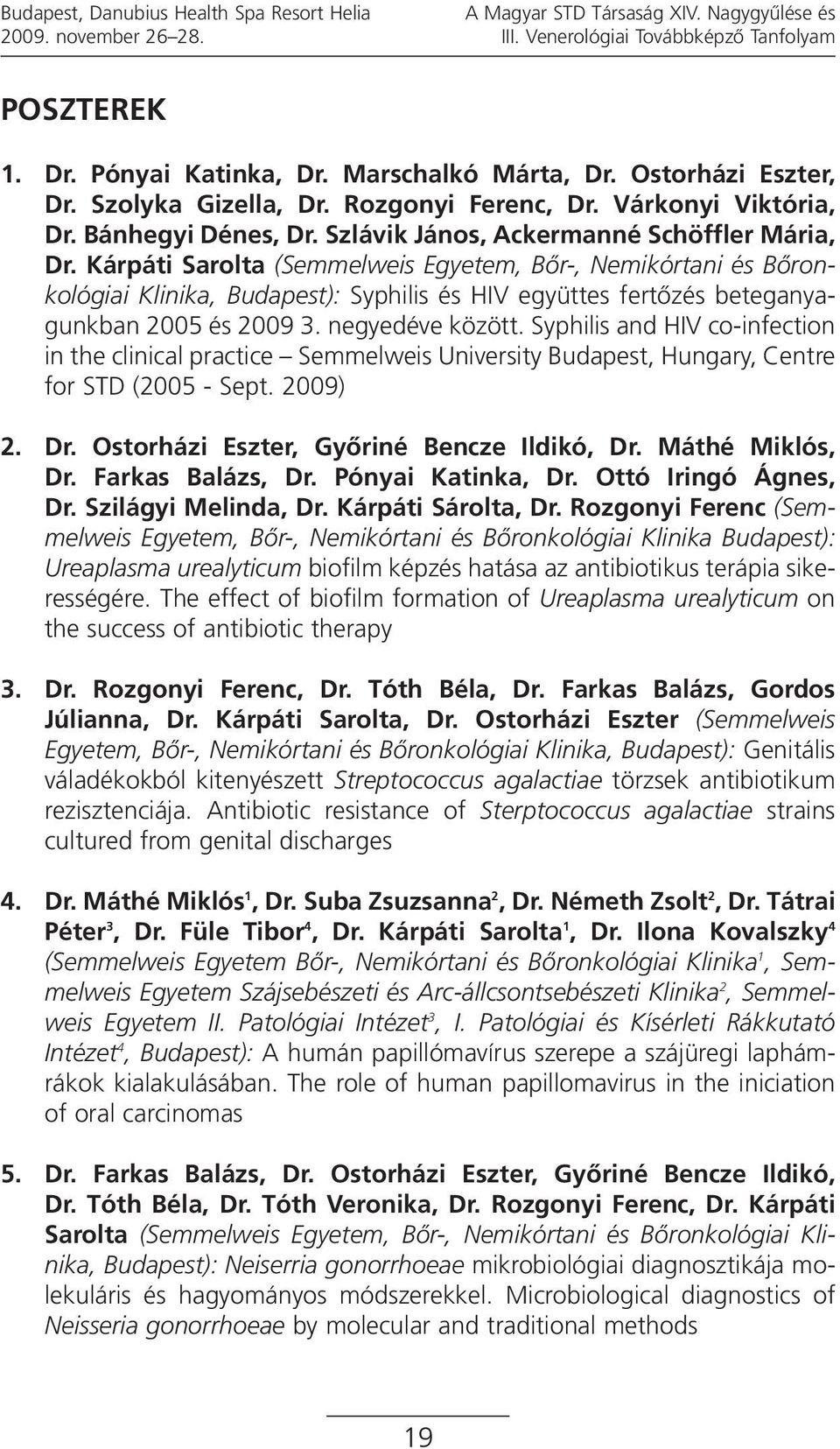 Kárpáti Sarolta (Semmelweis Egyetem, Bőr-, Nemikórtani és Bőronkológiai Klinika, Budapest): Syphilis és HIV együttes fertőzés beteganyagunkban 2005 és 2009 3. negyedéve között.