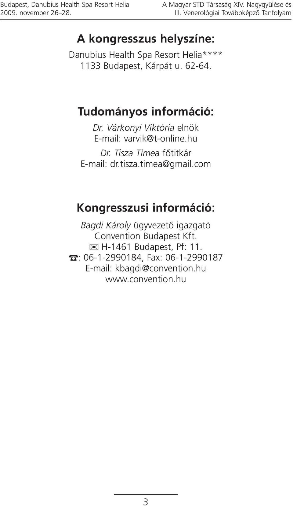 Tudományos információ: Dr. Várkonyi Viktória elnök E-mail: varvik@t-online.hu Dr. Tisza Tímea főtitkár E-mail: dr.tisza.timea@gmail.