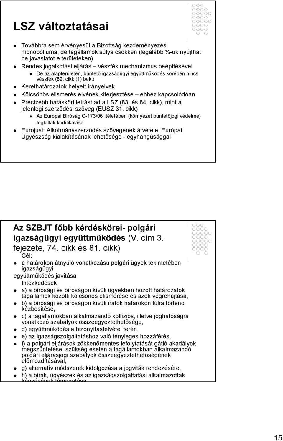 ) Kerethatározatok helyett irányelvek Kölcsönös elismerés elvének kiterjesztése ehhez kapcsolódóan Precízebb hatásköri leírást ad a LSZ (83. és 84. cikk), mint a jelenlegi szerződési szöveg (EUSZ 31.