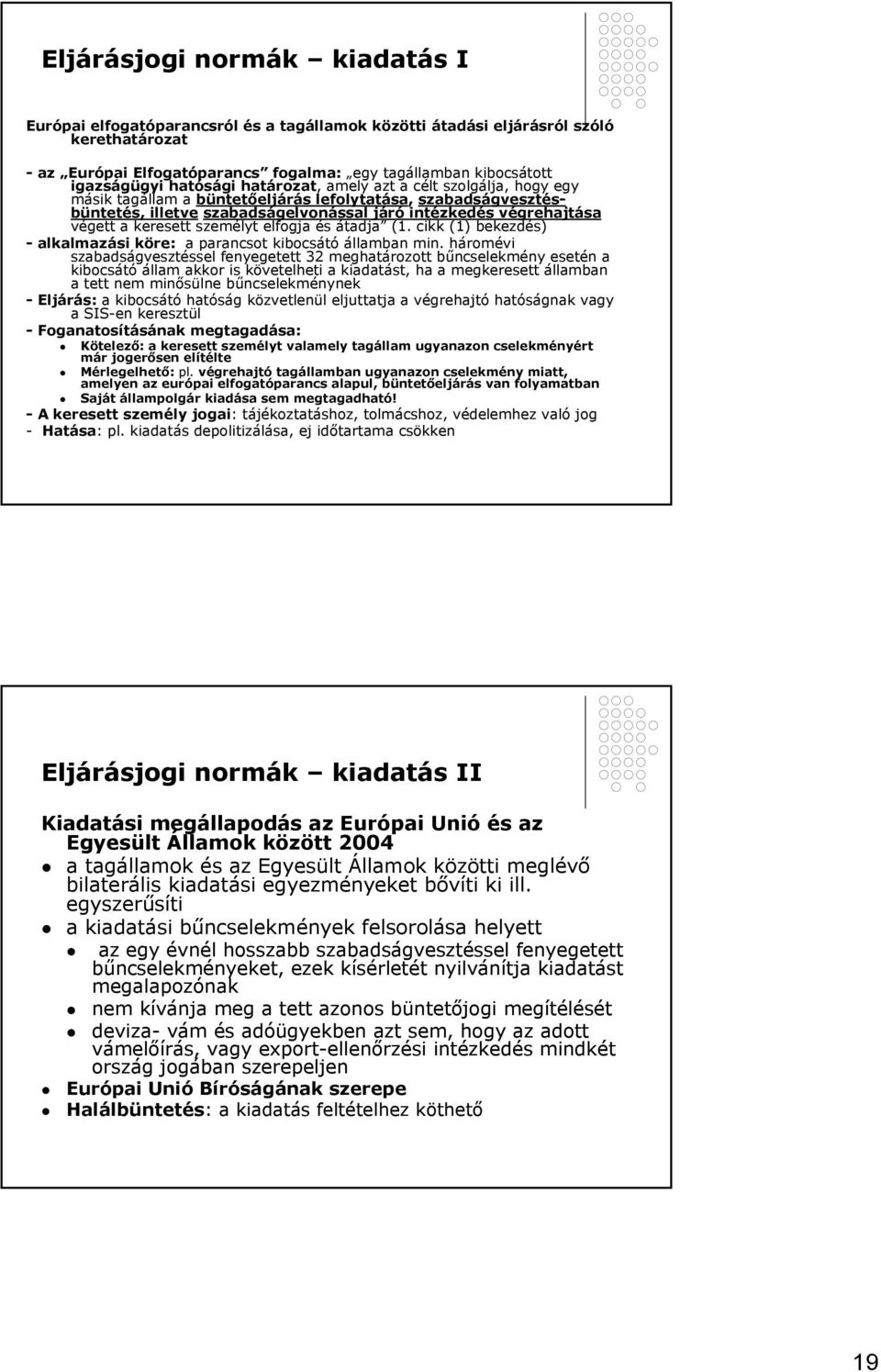 keresett személyt elfogja és átadja (1. cikk (1) bekezdés) - alkalmazási köre: a parancsot kibocsátó államban min.