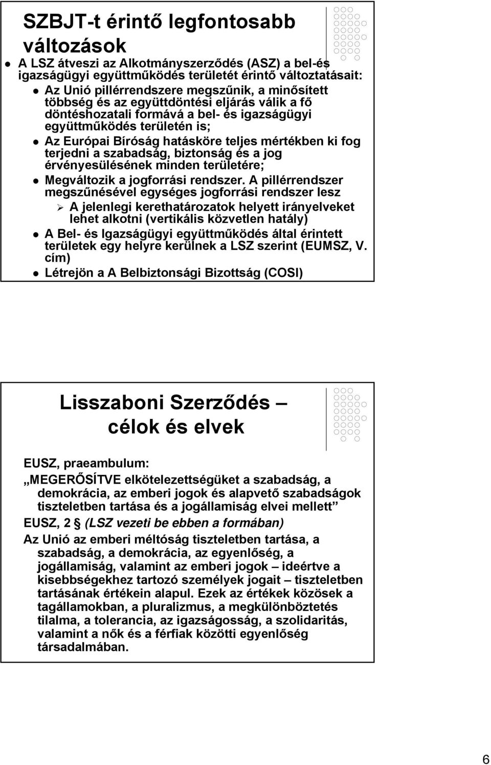 biztonság és a jog érvényesülésének minden területére; Megváltozik a jogforrási rendszer.