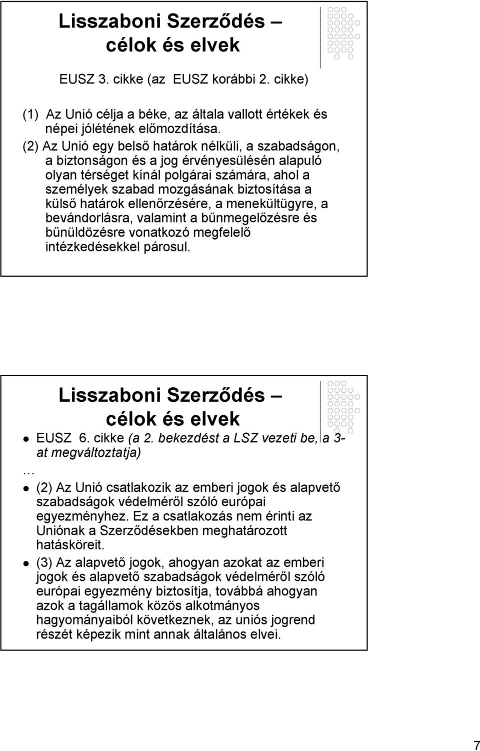 határok ellenőrzésére, a menekültügyre, a bevándorlásra, valamint a bűnmegelőzésre és bűnüldözésre vonatkozó megfelelő intézkedésekkel párosul. Lisszaboni Szerződés célok és elvek EUSZ 6. cikke (a 2.