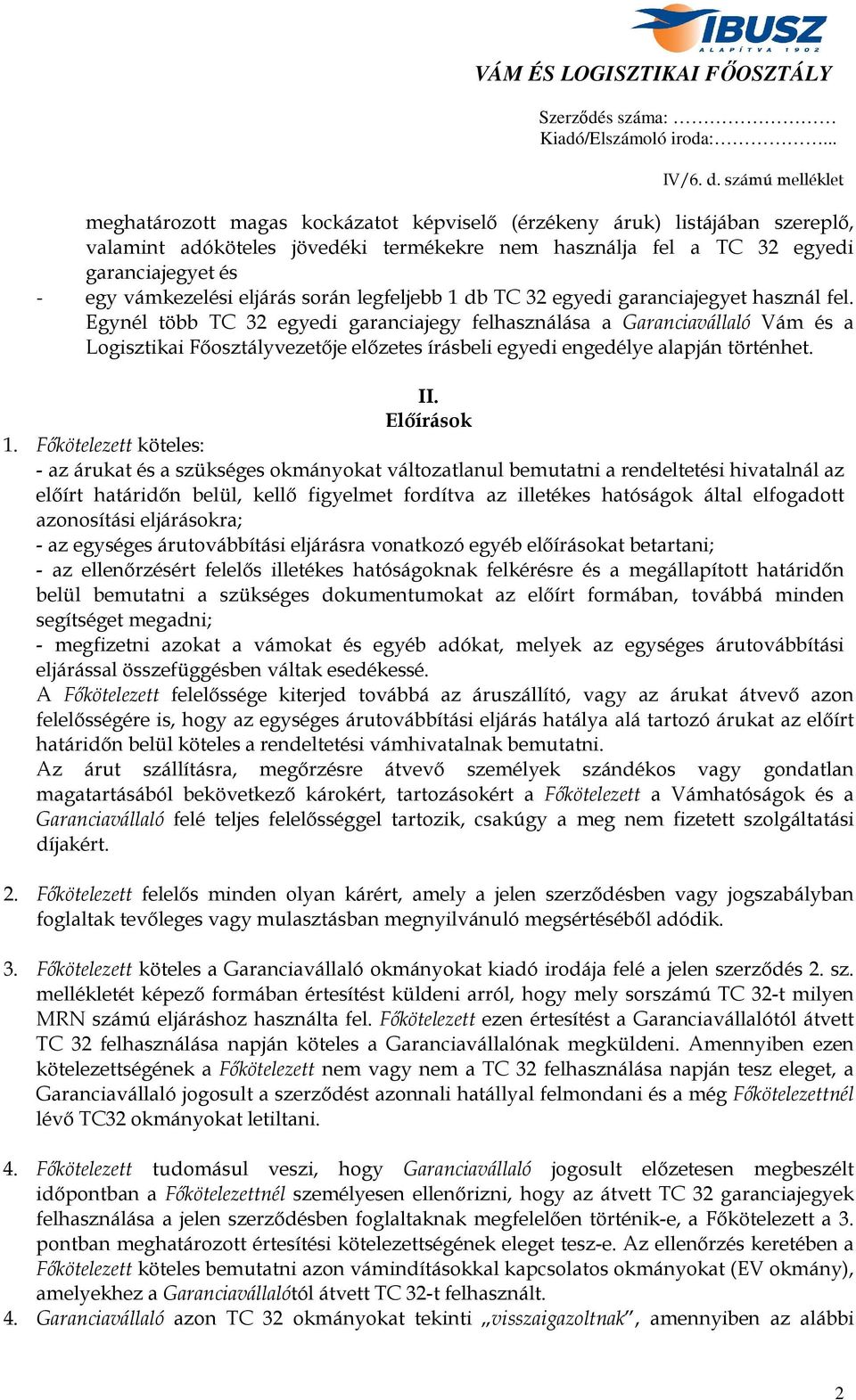 Egynél több TC 32 egyedi garanciajegy felhasználása a Garanciavállaló Vám és a Logisztikai Főosztályvezetője előzetes írásbeli egyedi engedélye alapján történhet. II. Előírások 1.