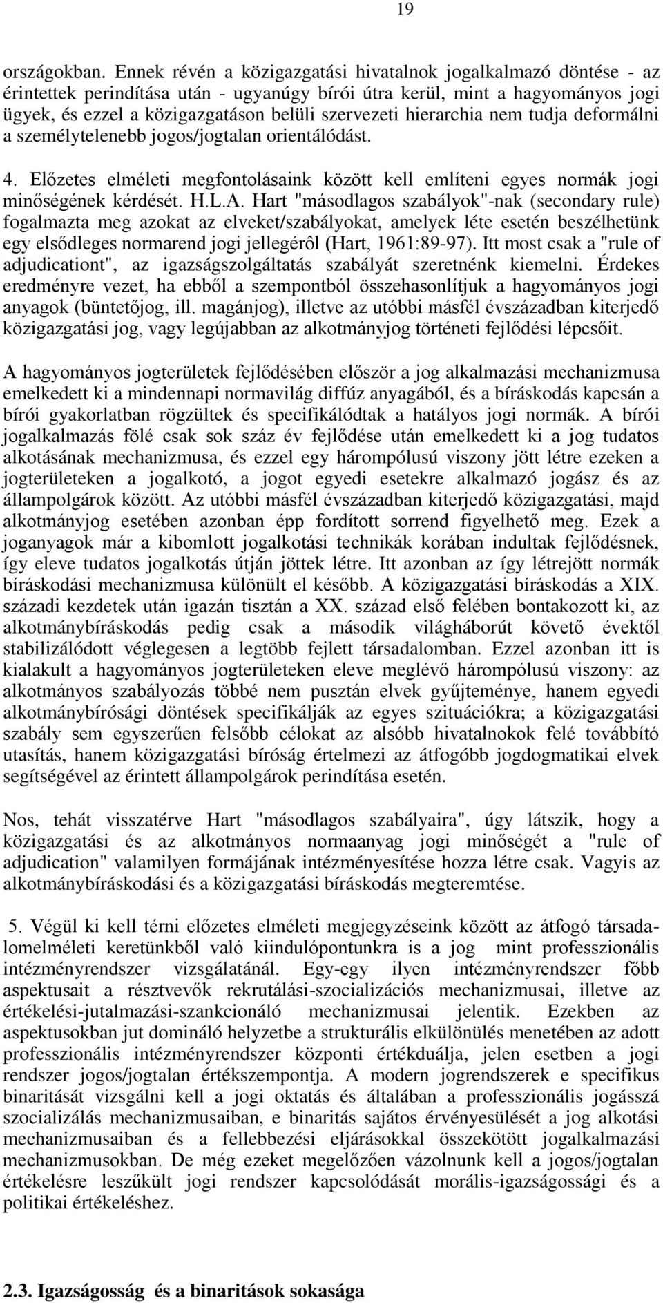 hierarchia nem tudja deformálni a személytelenebb jogos/jogtalan orientálódást. 4. Előzetes elméleti megfontolásaink között kell említeni egyes normák jogi minőségének kérdését. H.L.A.