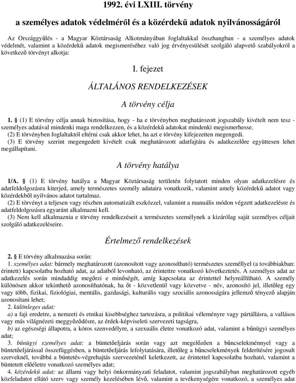 közérdekű adatok megismeréséhez való jog érvényesülését szolgáló alapvető szabályokról a következő törvényt alkotja: I. fejezet ÁLTALÁNOS RENDELKEZÉSEK A törvény célja 1.