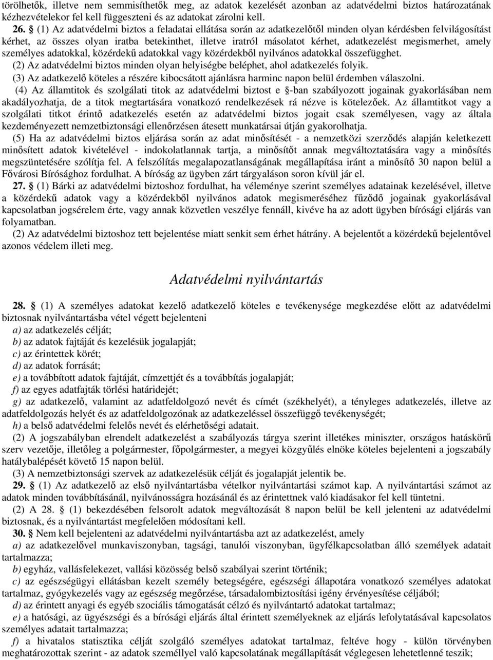 megismerhet, amely személyes adatokkal, közérdekű adatokkal vagy közérdekből nyilvános adatokkal összefügghet. (2) Az adatvédelmi biztos minden olyan helyiségbe beléphet, ahol adatkezelés folyik.