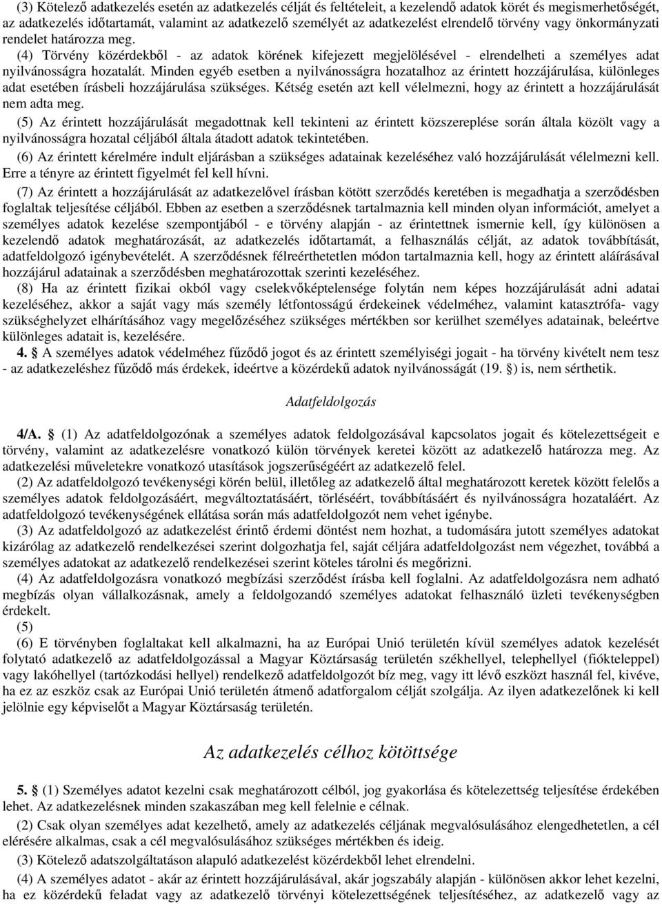 Minden egyéb esetben a nyilvánosságra hozatalhoz az érintett hozzájárulása, különleges adat esetében írásbeli hozzájárulása szükséges.